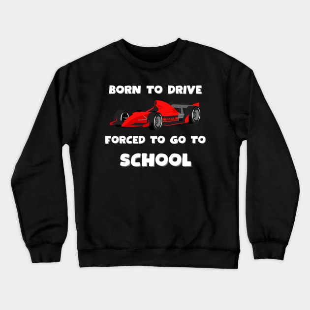 Born to drive, forced to go to school, Race car Crewneck Sweatshirt by Project Charlie